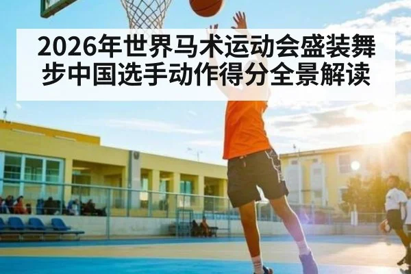 2026年世界马术运动会盛装舞步中国选手动作得分全景解读